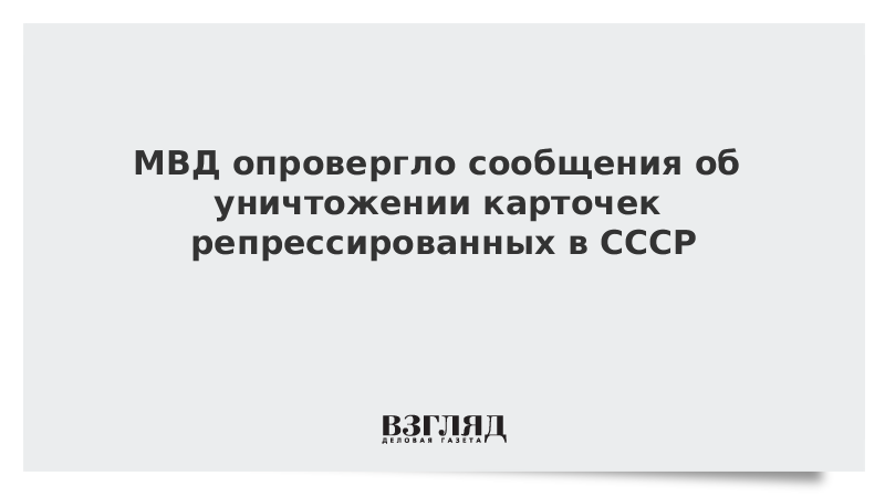 МВД опровергло сообщения об уничтожении карточек репрессированных в СССР