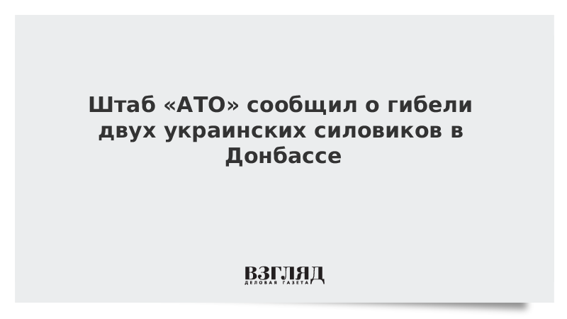 Штаб «АТО» сообщил о гибели двух украинских силовиков в Донбассе