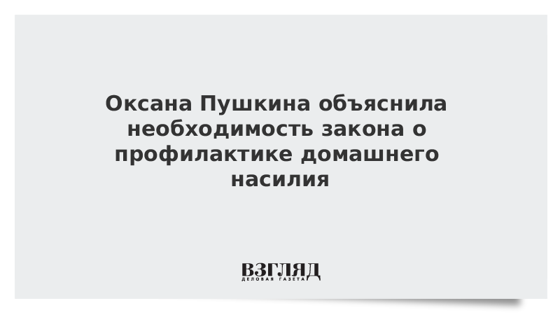 Оксана Пушкина объяснила необходимость закона о профилактике домашнего насилия