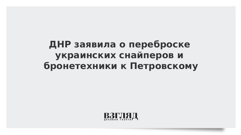 ДНР заявила о переброске украинских снайперов и бронетехники к Петровскому