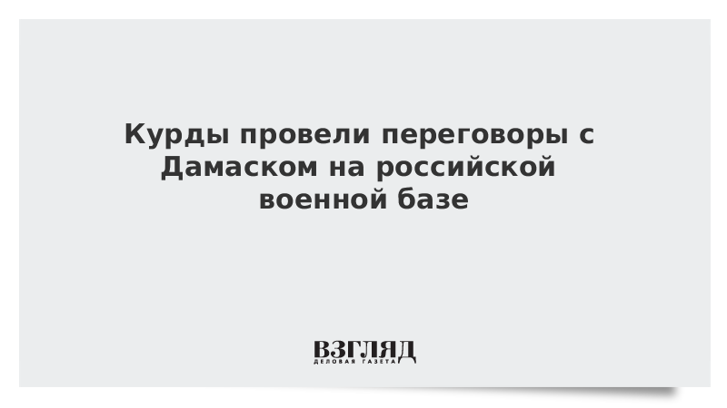 Курды провели переговоры с Дамаском на российской военной базе