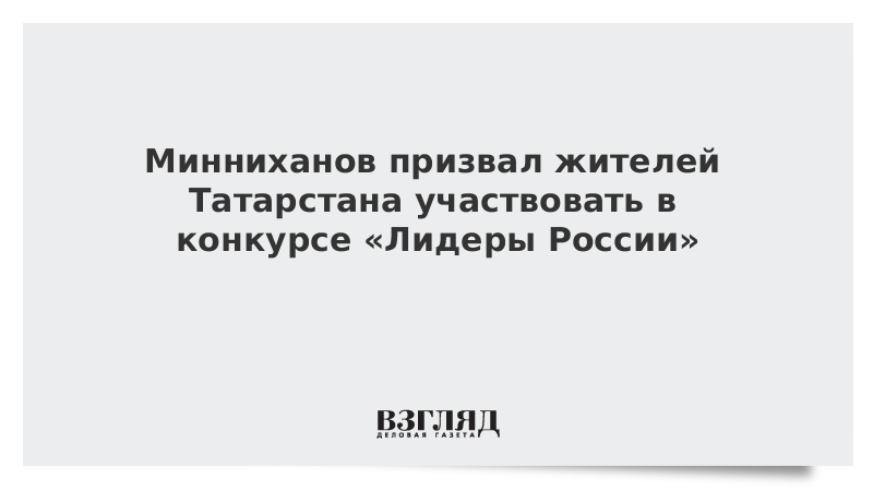 Минниханов призвал жителей Татарстана участвовать в конкурсе «Лидеры России»