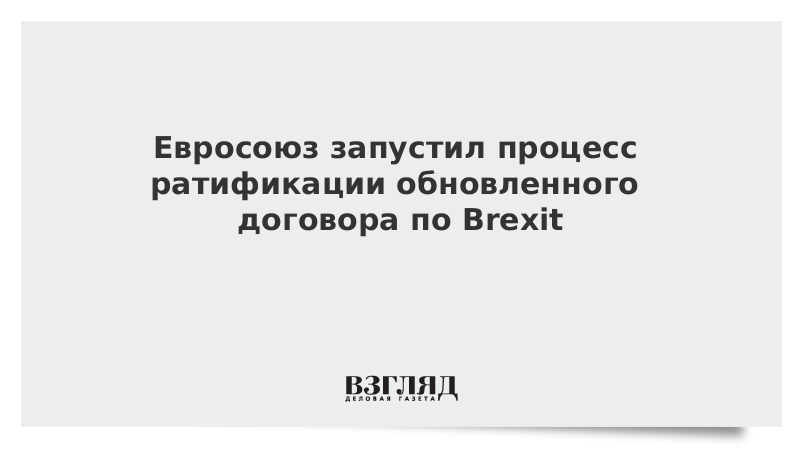 Евросоюз запустил процесс ратификации обновленного договора по Brexit