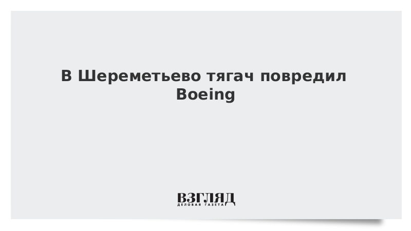В Шереметьево тягач повредил Boeing