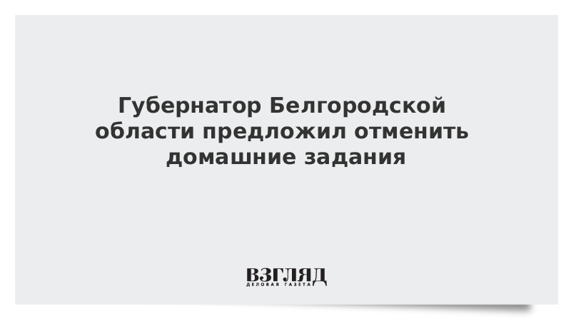 Губернатор Белгородской области предложил отменить домашние задания