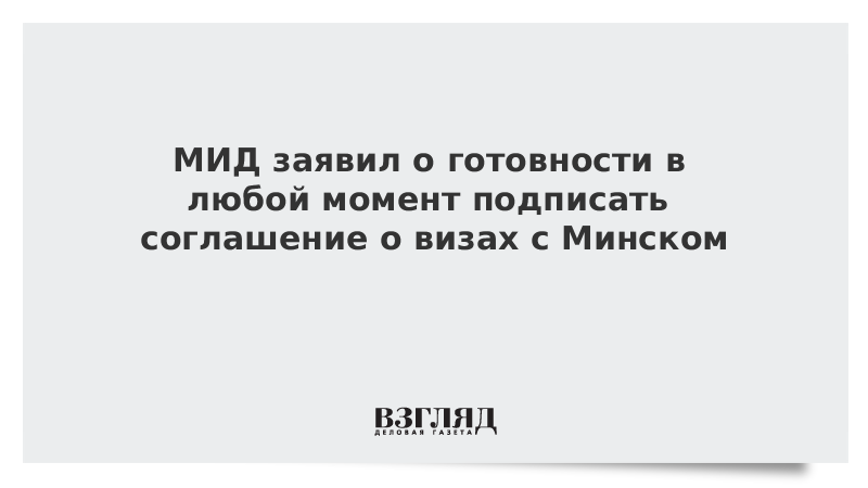 МИД заявил о готовности в любой момент подписать соглашение о визах с Минском