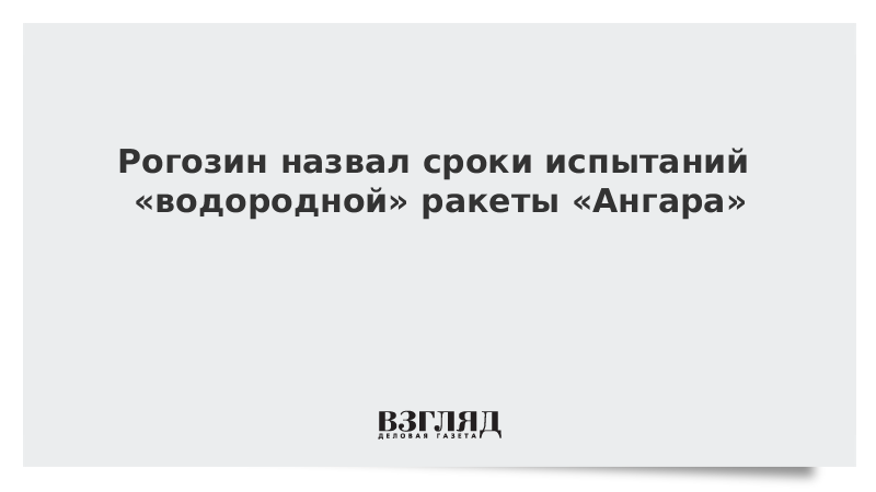 Рогозин назвал сроки испытаний «водородной» ракеты «Ангара»