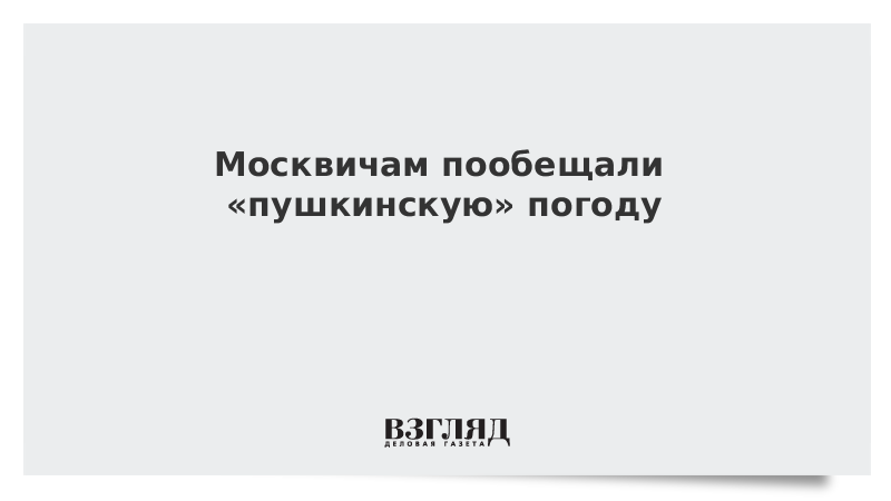 Москвичам пообещали «пушкинскую» погоду