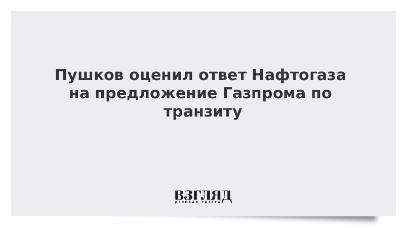 Пушков оценил ответ Нафтогаза на предложение Газпрома по транзиту