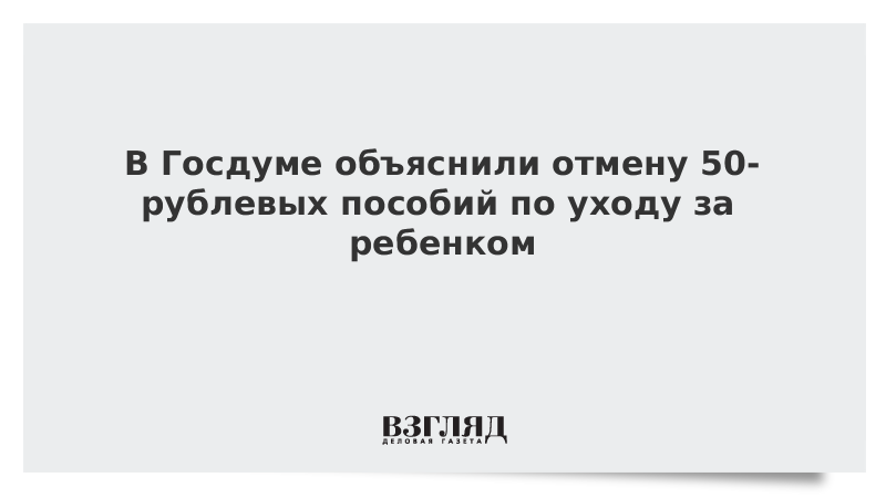 В Госдуме объяснили отмену 50-рублевых пособий по уходу за ребенком
