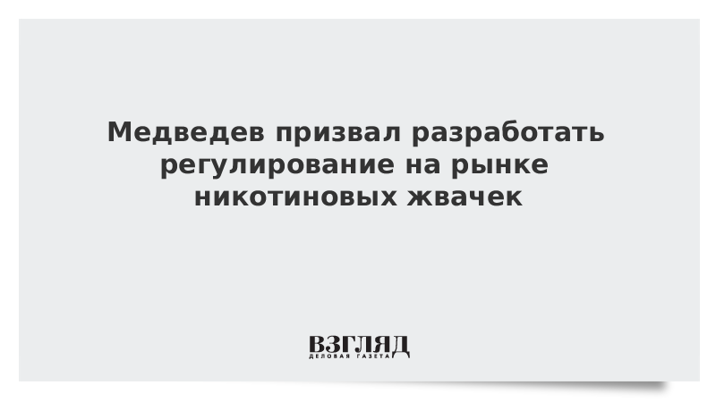 Медведев призвал разработать регулирование на рынке никотиновых жвачек