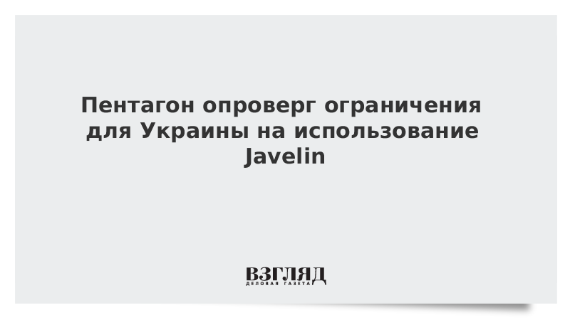 Пентагон опроверг ограничения для Украины на использование Javelin