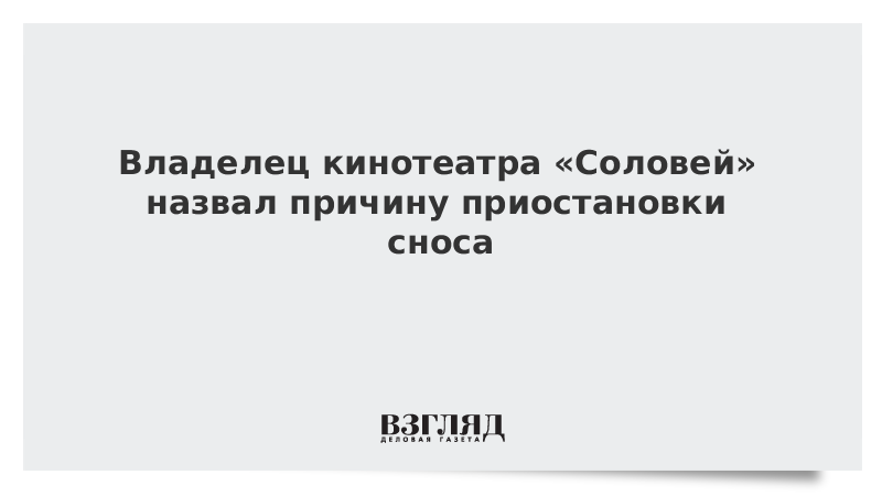 Владелец кинотеатра Соловей назвал причину приостановки сноса