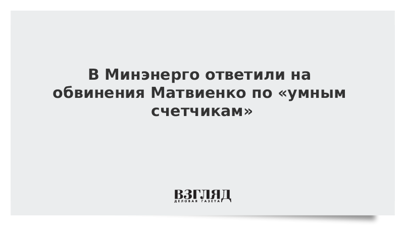 В Минэнерго ответили на обвинения Матвиенко по «умным счетчикам»