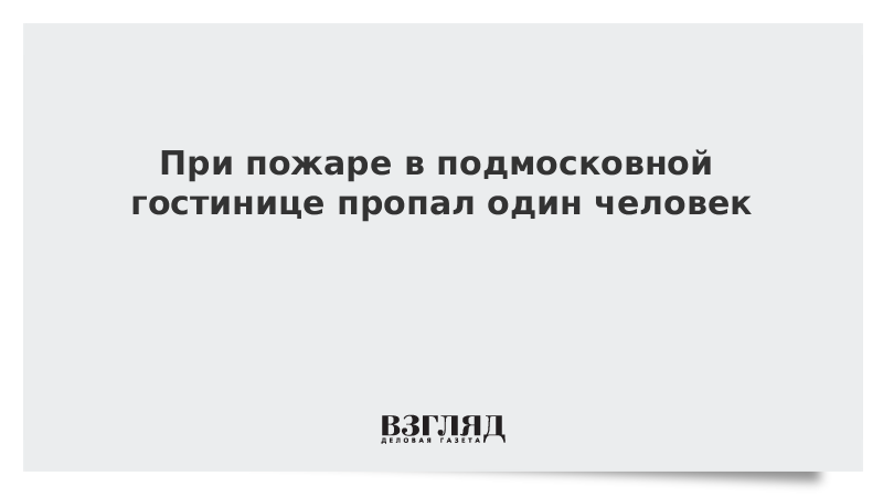 При пожаре в подмосковной гостинице пропал человек