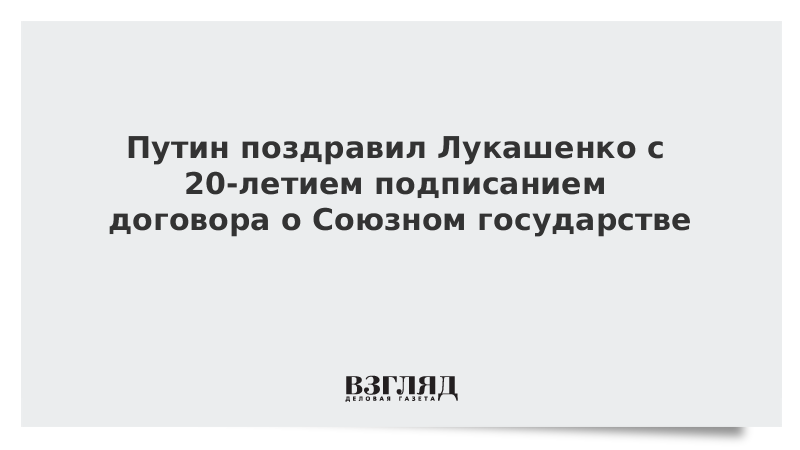 Путин поздравил Лукашенко с 20-летием подписанием договора о Союзном государстве