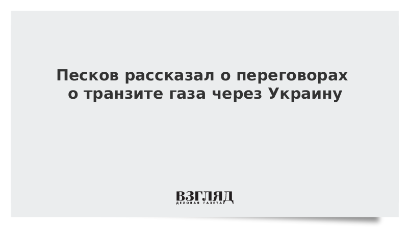 Песков рассказал о переговорах о транзите газа через Украину