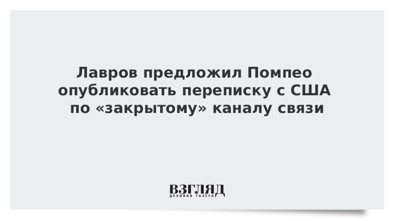 Лавров предложил Помпео опубликовать переписку с США по «закрытому» каналу связи 