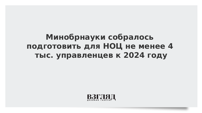 Минобрнауки собралось подготовить для НОЦ не менее 4 тыс. управленцев к 2024 году