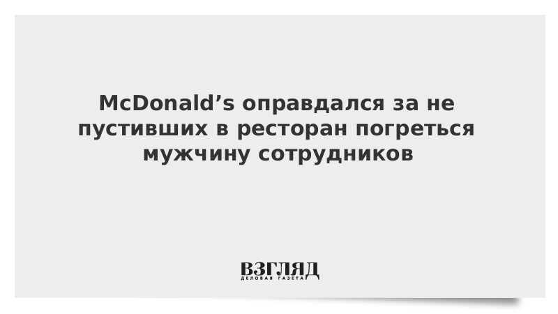 McDonald’s оправдался за не пустивших в ресторан погреться мужчину сотрудников