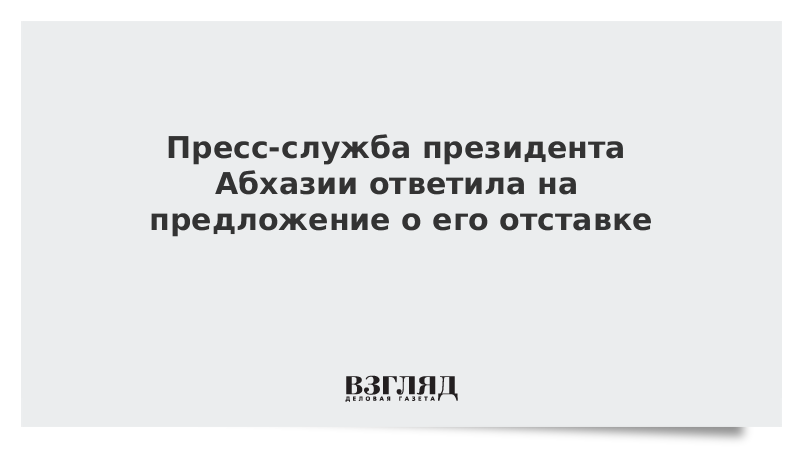Пресс-служба президента Абхазии ответила на предложение о его отставке