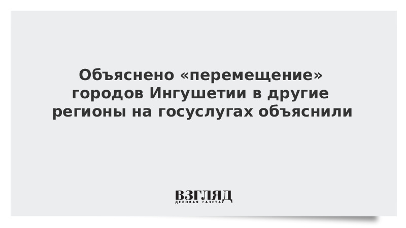 Объяснено «перемещение» городов Ингушетии в другие регионы на госуслугах