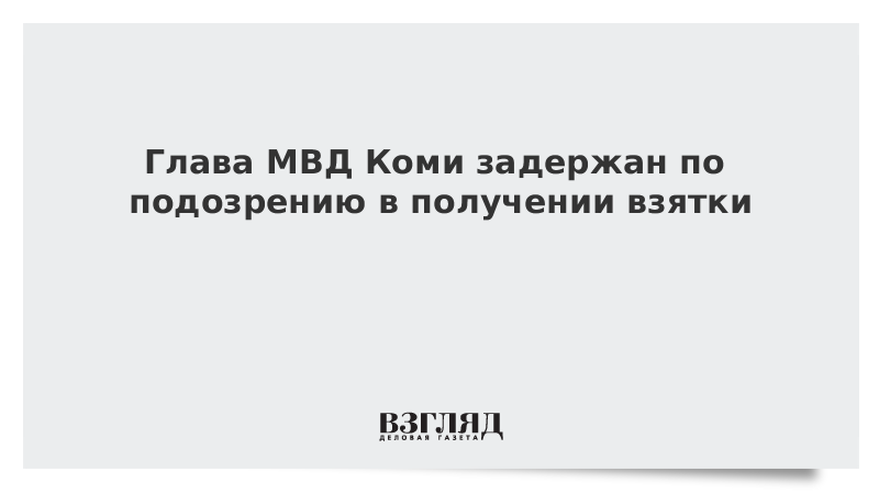 Глава МВД Коми задержан по подозрению в получении взятки