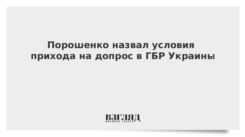 Порошенко назвал условия прихода на допрос в ГБР Украины