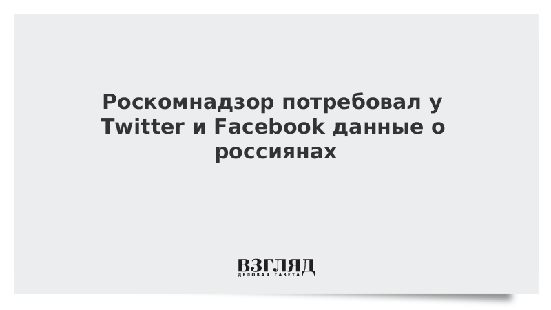 Роскомнадзор потребовал у Twitter и Facebook данные о россиянах