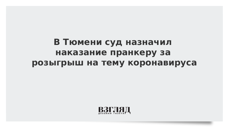 В Тюмени суд назначил наказание пранкеру за розыгрыш на тему коронавируса