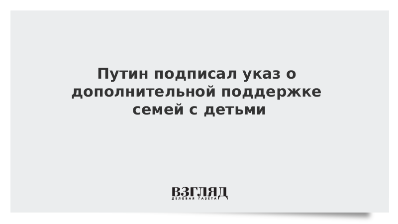 Указ о дополнительных мерах поддержки семьи. Указ о поддержке семей с детьми. Путин подписал о дополнительных мерах социальной поддержки семьям. Путин подписал о дополнительных мерах социальной поддержки.