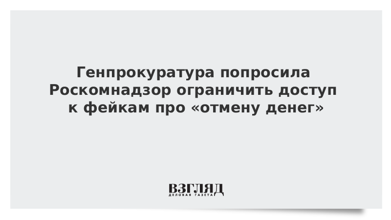 Генпрокуратура попросила Роскомнадзор ограничить доступ к фейкам про «отмену денег»