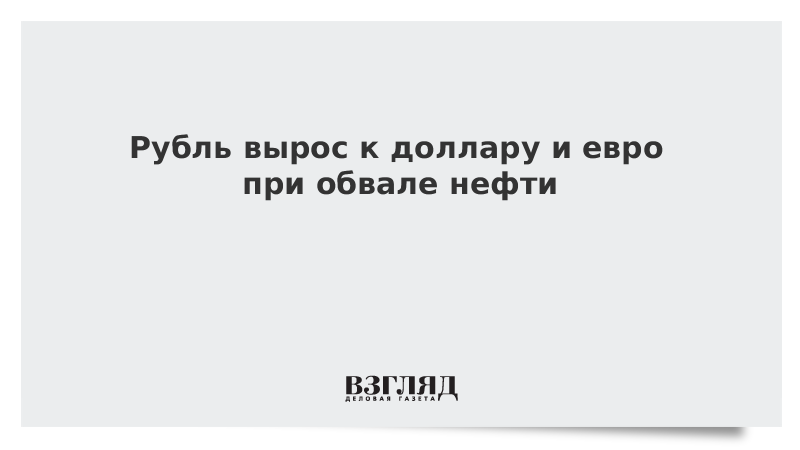 Рубль вырос к доллару и евро при обвале нефти