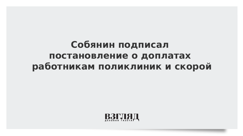Собянин подписал постановление о доплатах работникам поликлиник и скорой