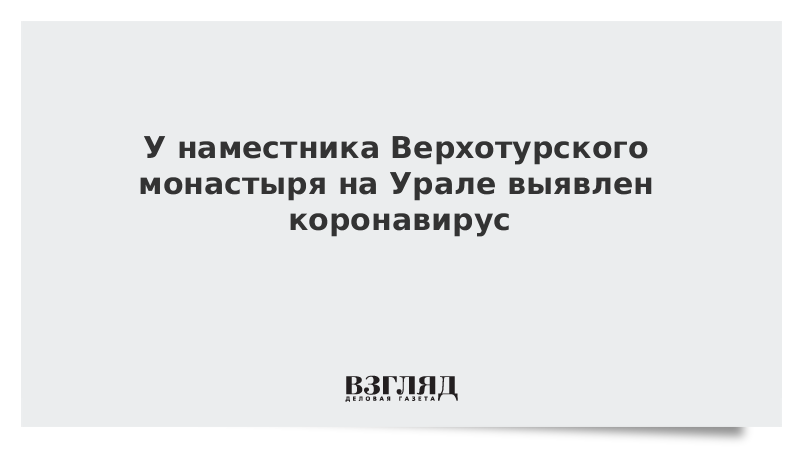 У наместника Верхотурского монастыря на Урале выявлен коронавирус