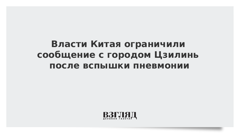 Власти Китая ограничили сообщение с городом Цзилинь после вспышки пневмонии