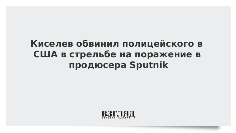 Киселев обвинил полицейского в США в стрельбе на поражение в продюсера Sputnik