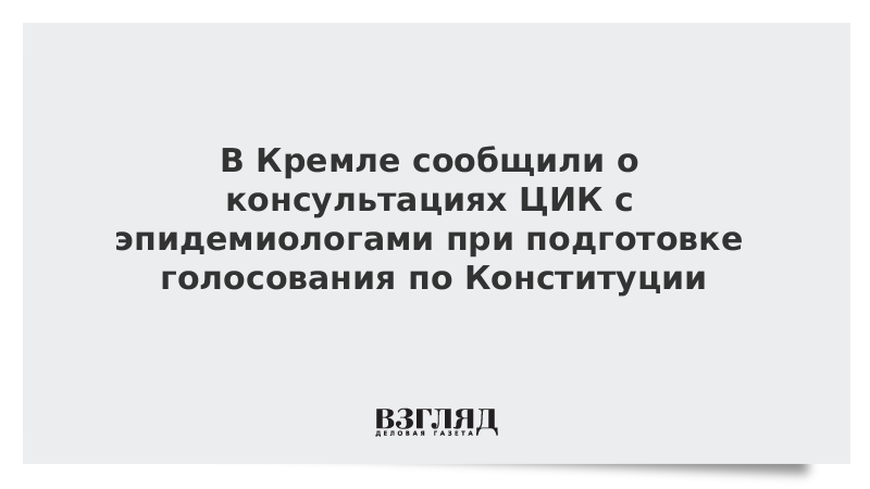 В Кремле сообщили о консультациях ЦИК с эпидемиологами при подготовке голосования по Конституции