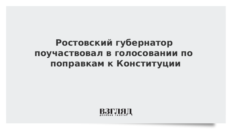 Ростовский губернатор поучаствовал в голосовании по поправкам к Конституции
