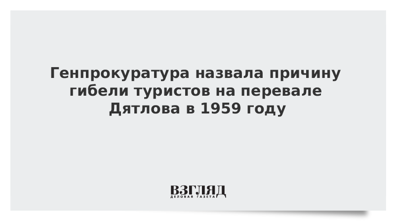 Генпрокуратура назвала причину гибели туристов на перевале Дятлова в 1959 году