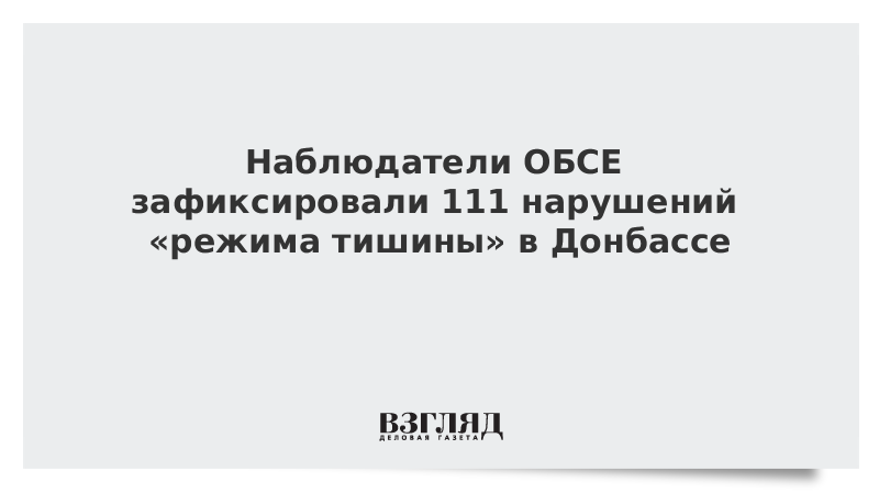 Наблюдатели ОБСЕ зафиксировали 111 нарушений «режима тишины» в Донбассе