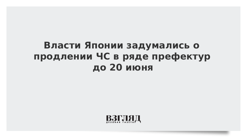 ВЗГЛЯД / Власти Японии задумались о продлении ЧС в ряде префектур до 20 июня :: Новости дня - Vimarsana News
