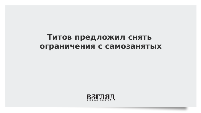 ВЗГЛЯД / Титов предложил снять ограничения с самозанятых :: Новости дня - Vimarsana News
