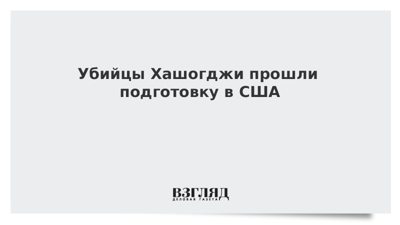 ВЗГЛЯД / Убийцы Хашогджи прошли подготовку в США :: Новости дня - Vimarsana News