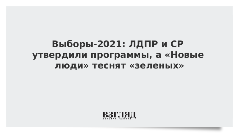 ВЗГЛЯД / Выборы-2021: ЛДПР и СР утвердили программы, а «Новые люди» теснят «зеленых» :: Новости дня - Vimarsana News