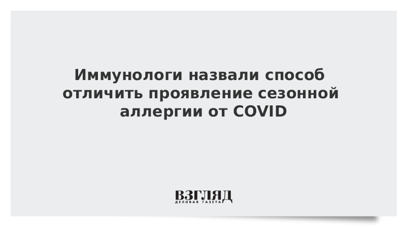 ВЗГЛЯД / Иммунологи назвали способ отличить проявление сезонной аллергии от COVID :: Новости дня - Vimarsana News