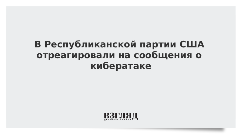 ВЗГЛЯД / В Республиканской партии США отреагировали на сообщения о кибератаке :: Новости дня - Vimarsana News