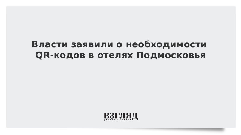 ВЗГЛЯД / Власти заявили о необходимости QR-кодов в отелях Подмосковья :: Новости дня - Vimarsana News