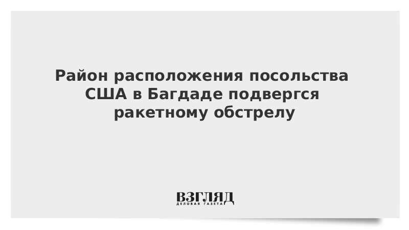 ВЗГЛЯД / Район расположения посольства США в Багдаде подвергся ракетному обстрелу :: Новости дня - Vimarsana News