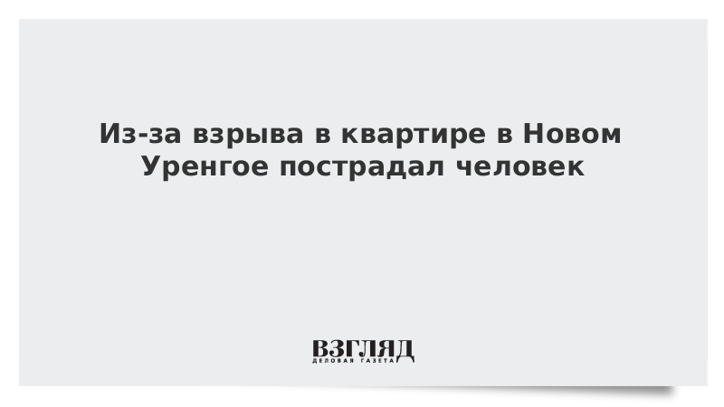 ВЗГЛЯД / Из-за взрыва в квартире в Новом Уренгое пострадал человек :: Новости дня - Vimarsana News